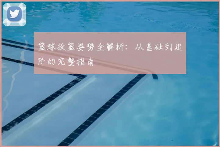 篮球投篮姿势全解析：从基础到进阶的完整指南