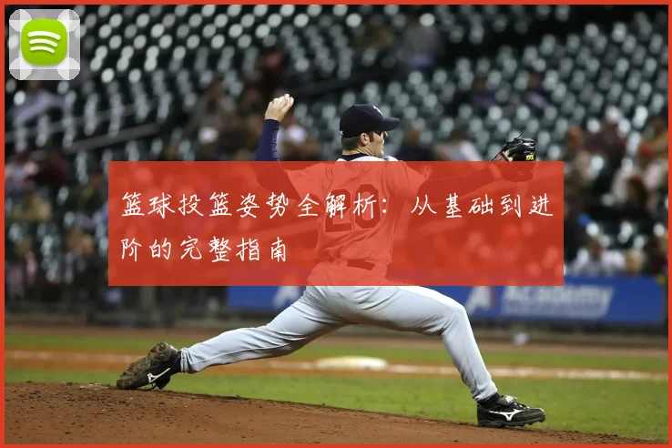 篮球投篮姿势全解析:从基础到进阶的完整指南