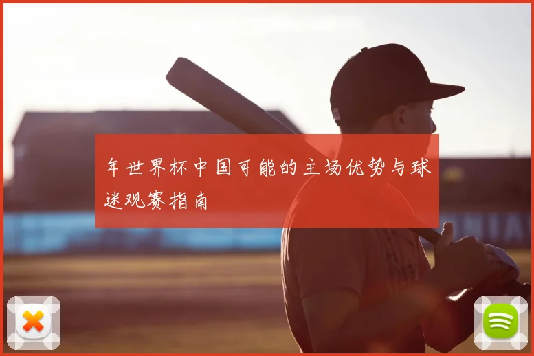 年世界杯中国可能的主场优势与球迷观赛指南